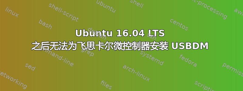 Ubuntu 16.04 LTS 之后无法为飞思卡尔微控制器安装 USBDM