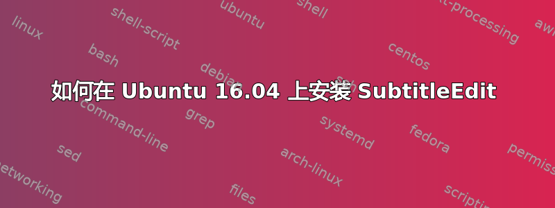 如何在 Ubuntu 16.04 上安装 SubtitleEdit