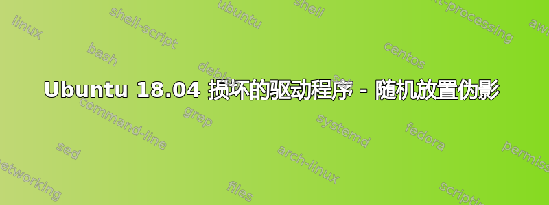 Ubuntu 18.04 损坏的驱动程序 - 随机放置伪影