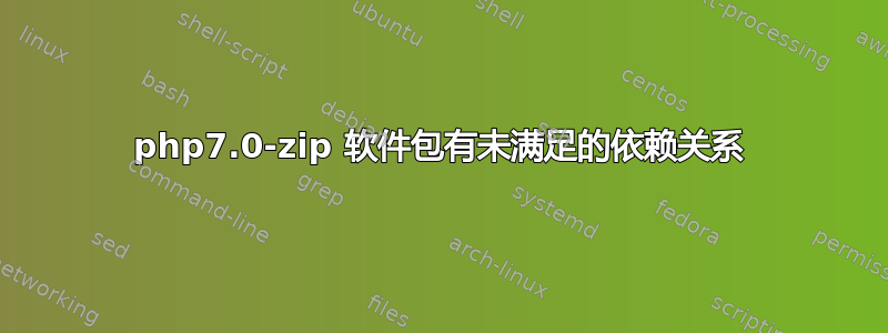 php7.0-zip 软件包有未满足的依赖关系