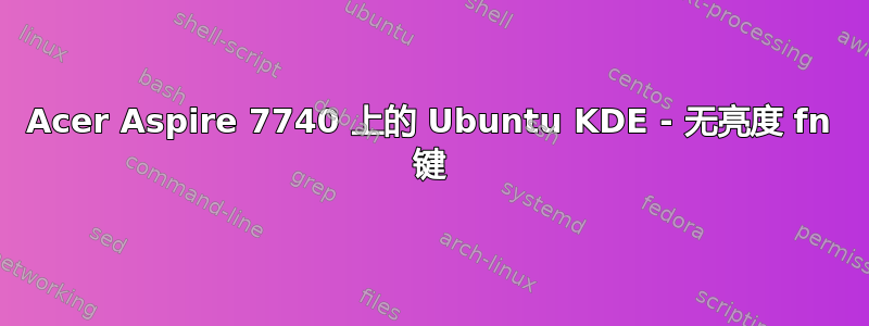 Acer Aspire 7740 上的 Ubuntu KDE - 无亮度 fn 键