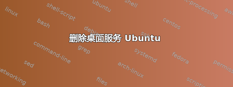 删除桌面服务 Ubuntu