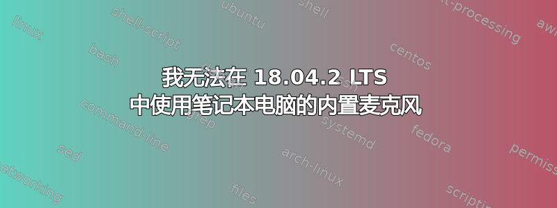 我无法在 18.04.2 LTS 中使用笔记本电脑的内置麦克风