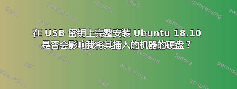 在 USB 密钥上完整安装 Ubuntu 18.10 是否会影响我将其插入的机器的硬盘？