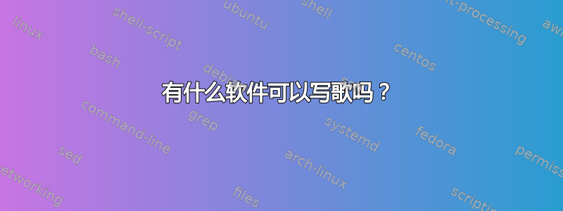 有什么软件可以写歌吗？