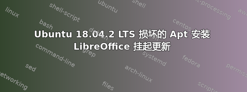 Ubuntu 18.04.2 LTS 损坏的 Apt 安装 LibreOffice 挂起更新