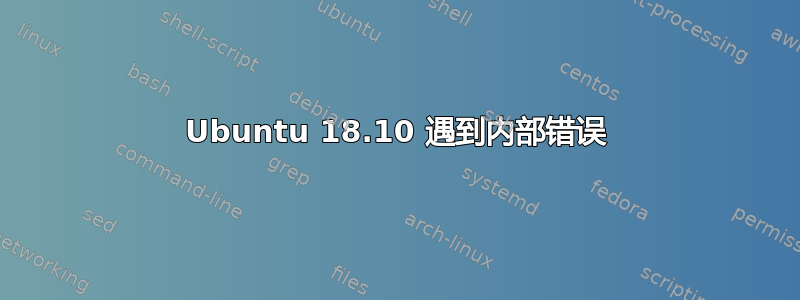 Ubuntu 18.10 遇到内部错误