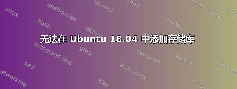 无法在 Ubuntu 18.04 中添加存储库