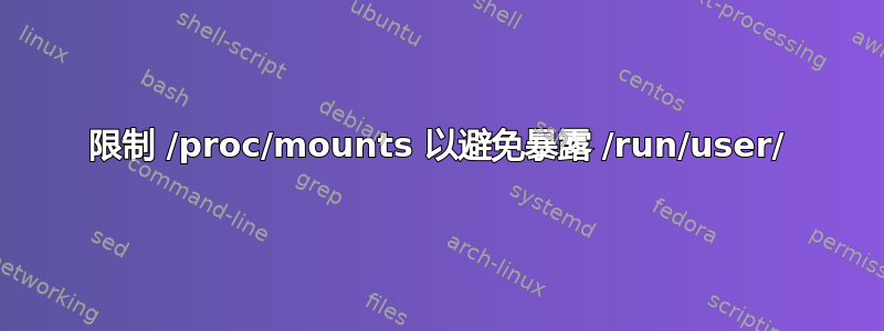 限制 /proc/mounts 以避免暴露 /run/user/