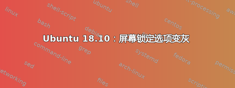 Ubuntu 18.10：屏幕锁定选项变灰