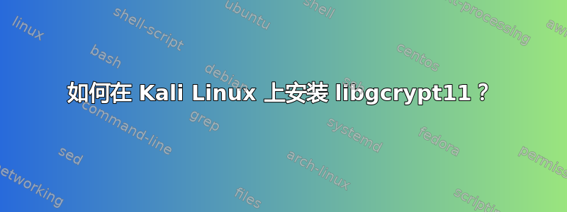 如何在 Kali Linux 上安装 libgcrypt11？