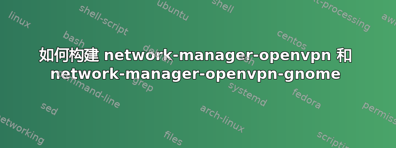 如何构建 network-manager-openvpn 和 network-manager-openvpn-gnome