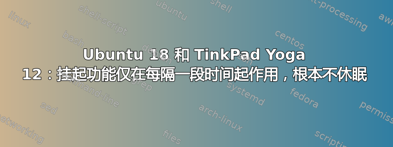 Ubuntu 18 和 TinkPad Yoga 12：挂起功能仅在每隔一段时间起作用，根本不休眠