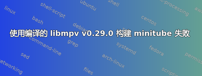 使用编译的 libmpv v0.29.0 构建 minitube 失败