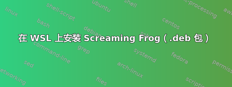 在 WSL 上安装 Screaming Frog（.deb 包）