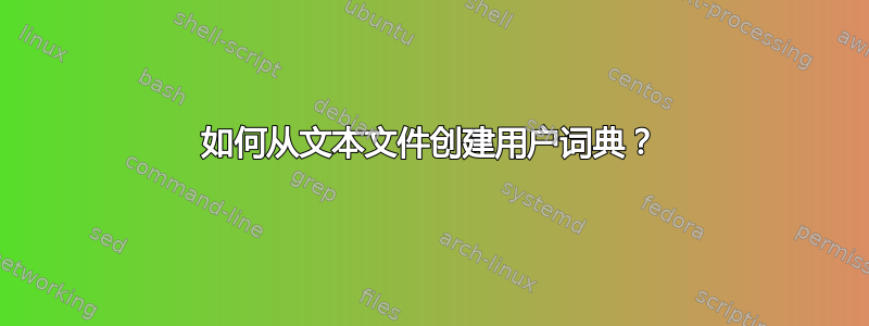 如何从文本文件创建用户词典？