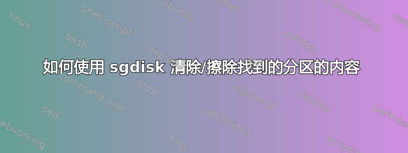 如何使用 sgdisk 清除/擦除找到的分区的内容