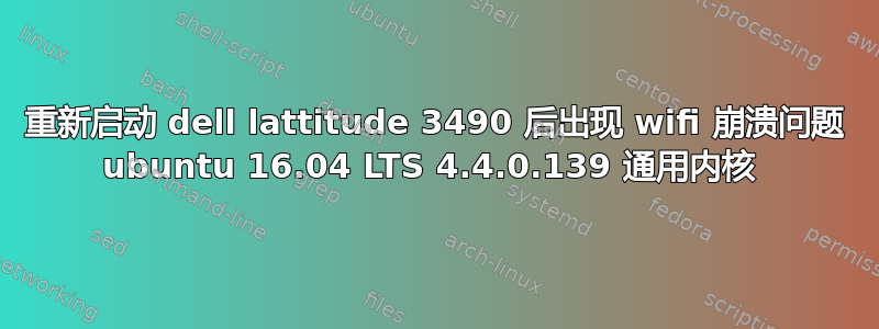 重新启动 dell lattitude 3490 后出现 wifi 崩溃问题 ubuntu 16.04 LTS 4.4.0.139 通用内核 