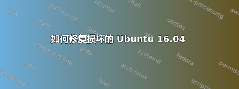 如何修复损坏的 Ubuntu 16.04