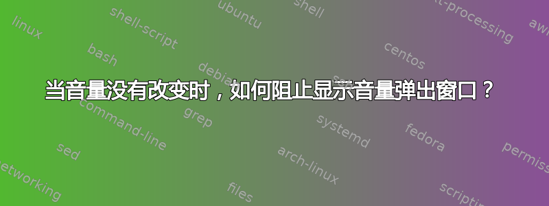 当音量没有改变时，如何阻止显示音量弹出窗口？