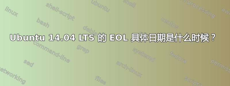 Ubuntu 14.04 LTS 的 EOL 具体日期是什么时候？