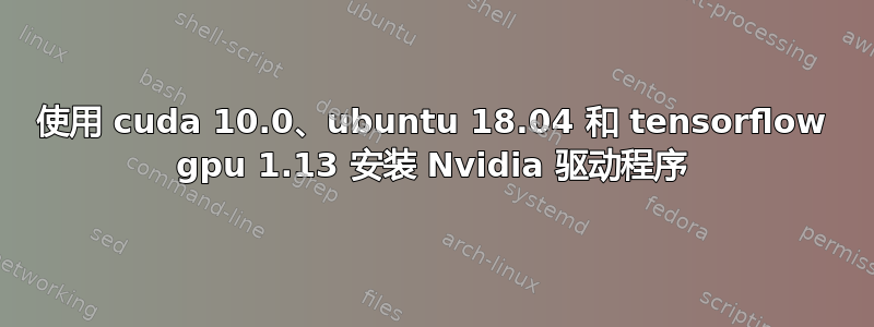 使用 cuda 10.0、ubuntu 18.04 和 tensorflow gpu 1.13 安装 Nvidia 驱动程序