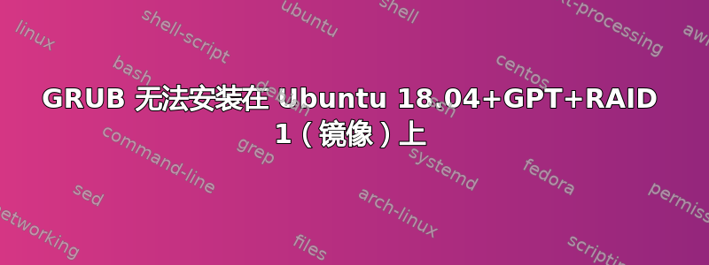 GRUB 无法安装在 Ubuntu 18.04+GPT+RAID 1（镜像）上