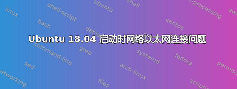 Ubuntu 18.04 启动时网络以太网连接问题