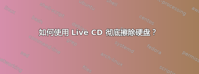 如何使用 Live CD 彻底擦除硬盘？