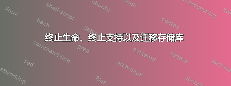 终止生命、终止支持以及迁移存储库