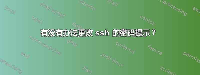 有没有办法更改 ssh 的密码提示？