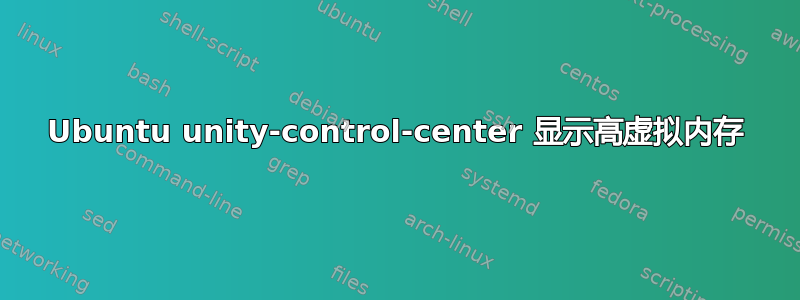 Ubuntu unity-control-center 显示高虚拟内存