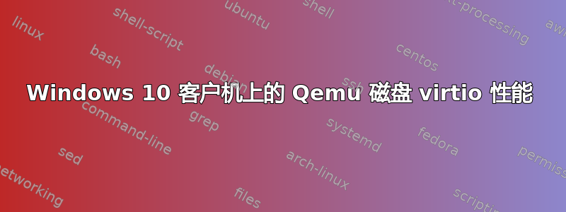 Windows 10 客户机上的 Qemu 磁盘 virtio 性能