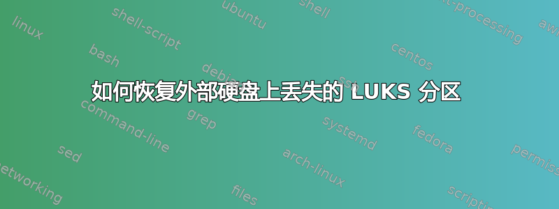 如何恢复外部硬盘上丢失的 LUKS 分区