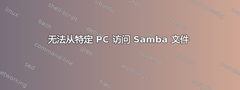 无法从特定 PC 访问 Samba 文件