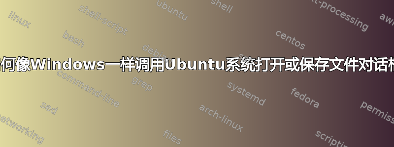 如何像Windows一样调用Ubuntu系统打开或保存文件对话框