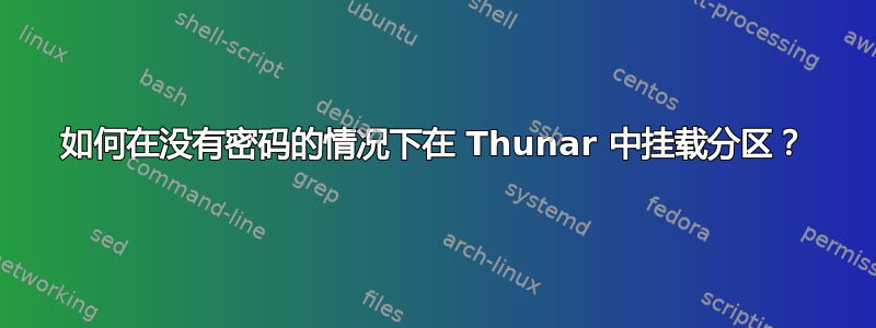 如何在没有密码的情况下在 Thunar 中挂载分区？