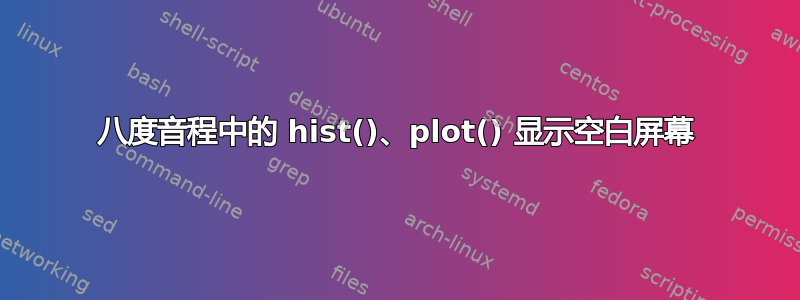 八度音程中的 hist()、plot() 显示空白屏幕