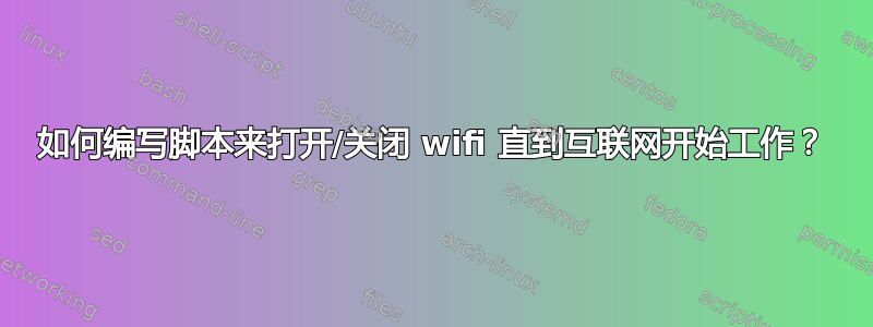 如何编写脚本来打开/关闭 wifi 直到互联网开始工作？