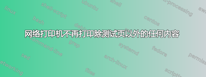 网络打印机不再打印除测试页以外的任何内容