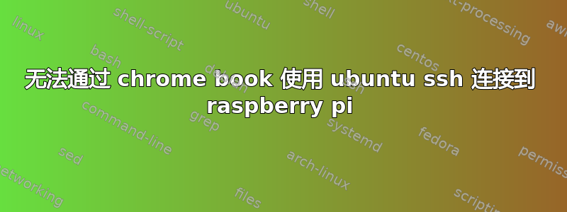 无法通过 chrome book 使用 ubuntu ssh 连接到 raspberry pi