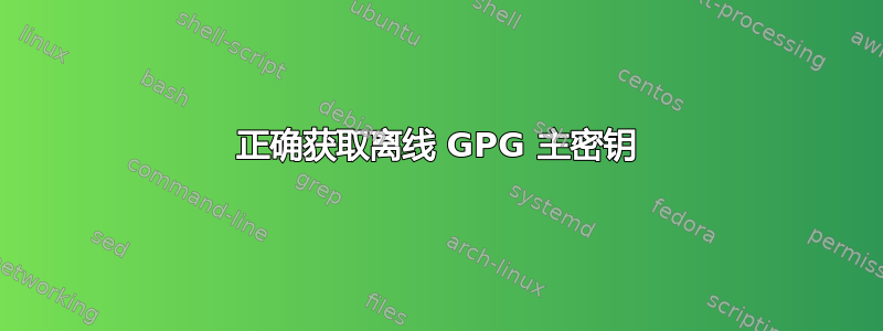 正确获取离线 GPG 主密钥