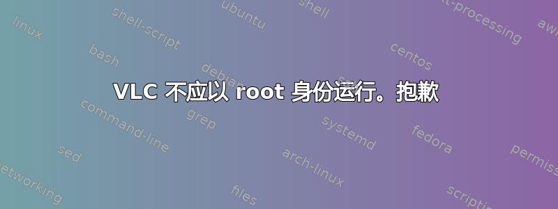 VLC 不应以 root 身份运行。抱歉