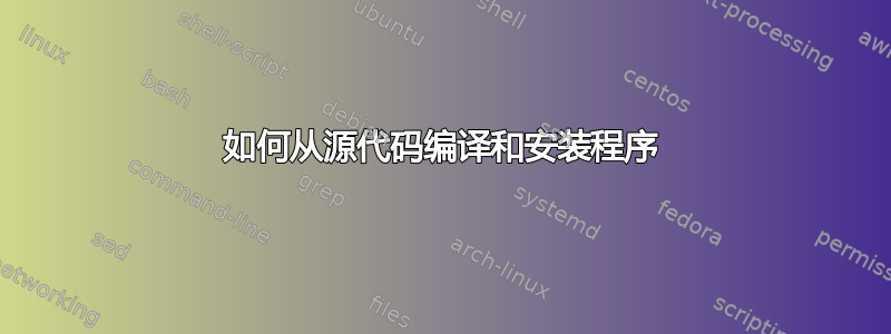 如何从源代码编译和安装程序