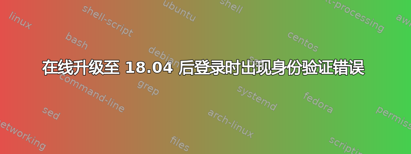 在线升级至 18.04 后登录时出现身份验证错误