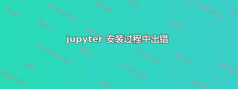 jupyter 安装过程中出错