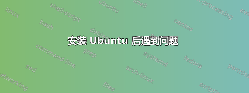 安装 Ubuntu 后遇到问题