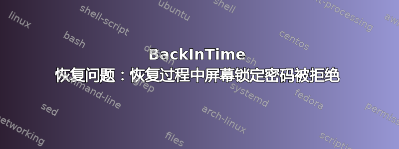 BackInTime 恢复问题：恢复过程中屏幕锁定密码被拒绝