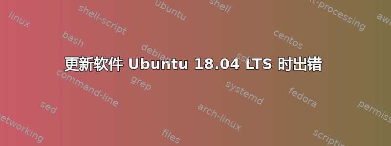 更新软件 Ubuntu 18.04 LTS 时出错