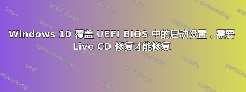 Windows 10 覆盖 UEFI BIOS 中的启动设置，需要 Live CD 修复才能修复